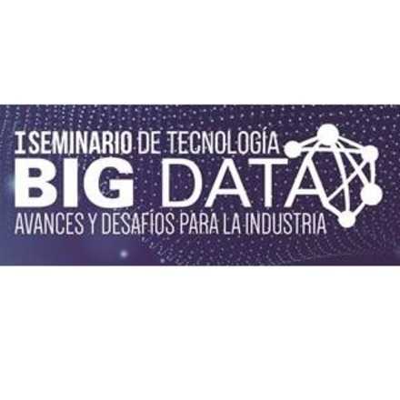 Primer Seminario de Tecnología: Big Data, Avances y Desafíos para la Industria.