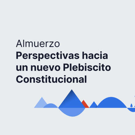 Almuerzo | Perspectivas hacia un nuevo Plebiscito Constitucional