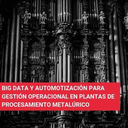 Análisis de Big-Data para mejoramiento de la automatización y gestión operacional en plantas de procesamiento metalúrgico