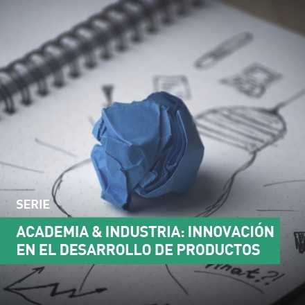 Academia & Industria: Innovación en el desarrollo de productos