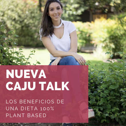 Caju Talk : Los Beneficios de una Alimentación 100% Plant Based