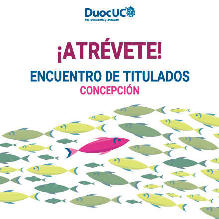 ATRÉVETE! Encuentro de Titulados Diseño y Comunicación - Sede Duoc UC Concepción