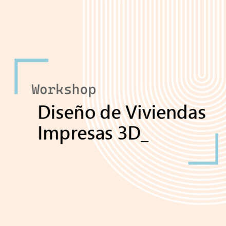 Workshop de Diseño de Viviendas Impresas 3D