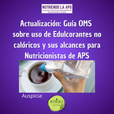 Actualización: Guía OMS sobre uso de Edulcorantes no calóricos y sus alcances para Nutricionistas de APS