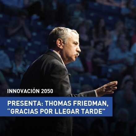 INNOVACIÓN 2050 presenta: Thomas Friedman, "Gracias por llegar tarde"
